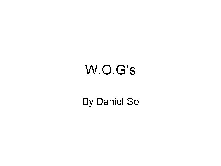 W. O. G’s By Daniel So 