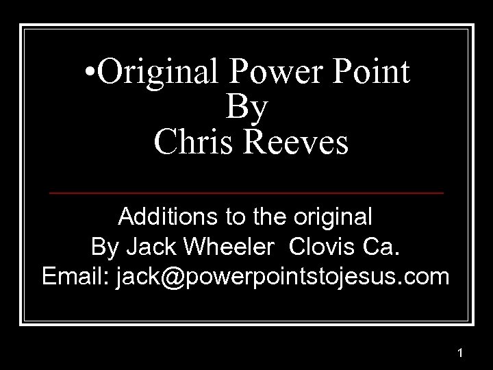  • Original Power Point By Chris Reeves Additions to the original By Jack