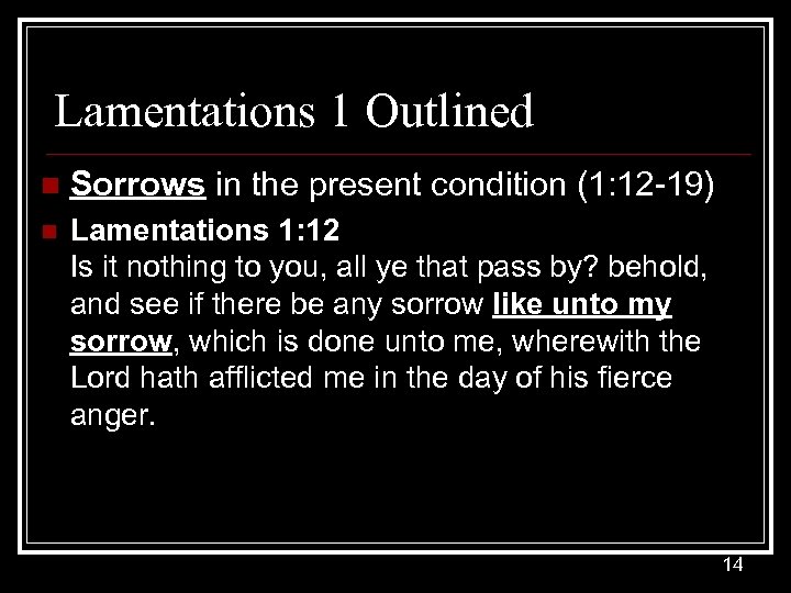 Lamentations 1 Outlined n Sorrows in the present condition (1: 12 -19) n Lamentations
