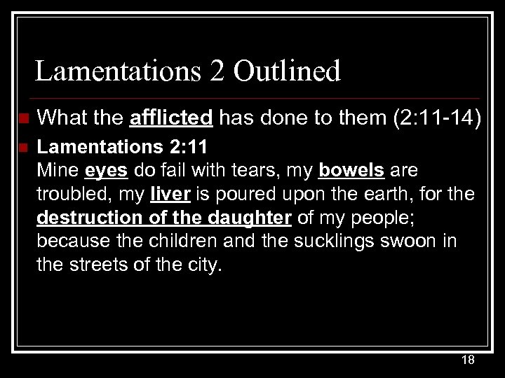 Lamentations 2 Outlined n What the afflicted has done to them (2: 11 -14)