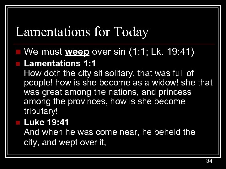 Lamentations for Today n We must weep over sin (1: 1; Lk. 19: 41)