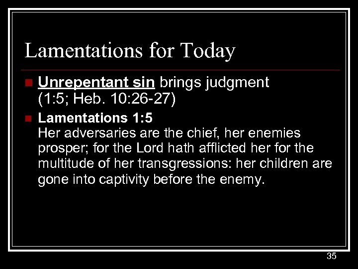 Lamentations for Today n Unrepentant sin brings judgment (1: 5; Heb. 10: 26 -27)