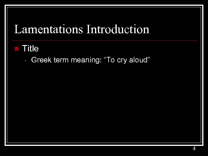 Lamentations Introduction n Title • Greek term meaning: “To cry aloud” 4 