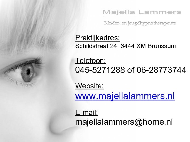 Kinder- en jeugdhypnotherapeute Praktijkadres: Schildstraat 24, 6444 XM Brunssum Telefoon: 045 -5271288 of 06