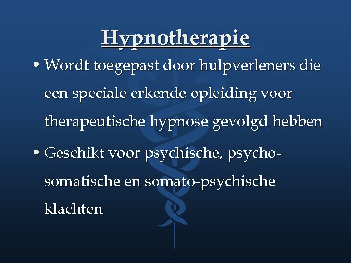 Hypnotherapie • Wordt toegepast door hulpverleners die een speciale erkende opleiding voor therapeutische hypnose