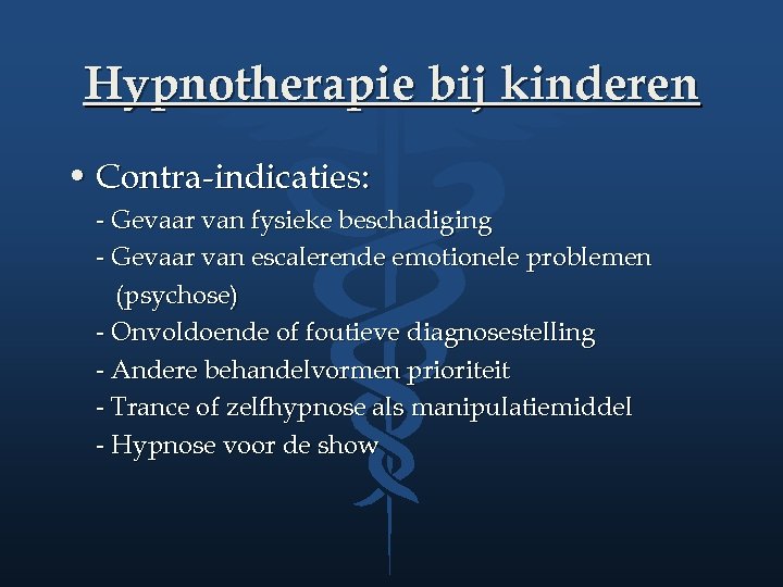 Hypnotherapie bij kinderen • Contra-indicaties: - Gevaar van fysieke beschadiging - Gevaar van escalerende