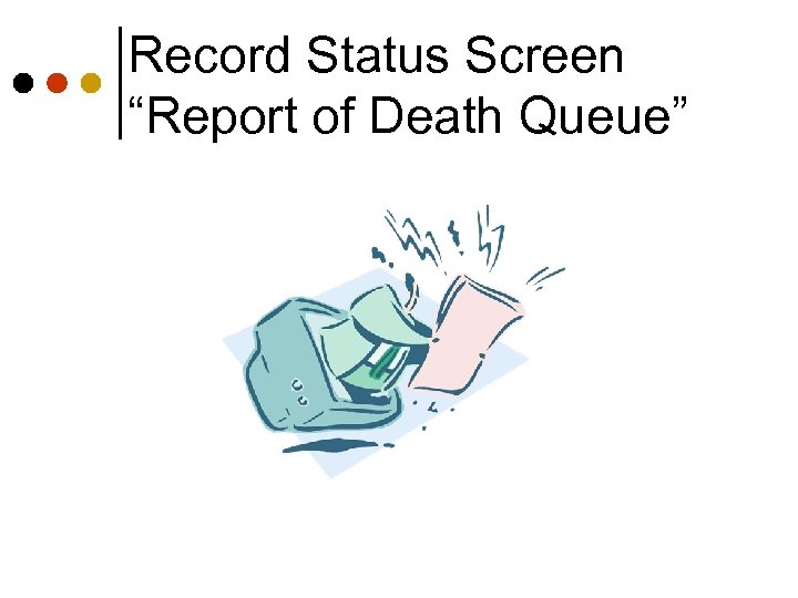 Record Status Screen “Report of Death Queue” 