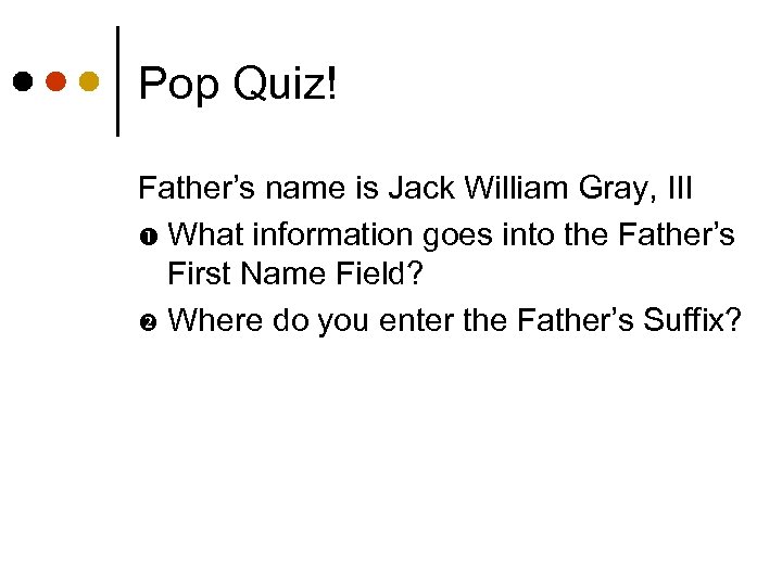 Pop Quiz! Father’s name is Jack William Gray, III What information goes into the