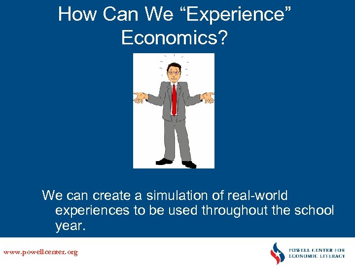 How Can We “Experience” Economics? We can create a simulation of real-world experiences to