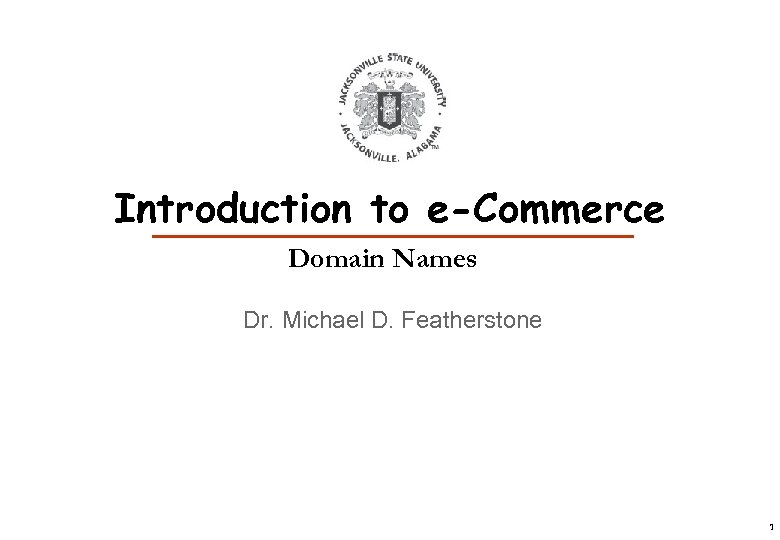 Introduction to e-Commerce Domain Names Dr. Michael D. Featherstone 1 