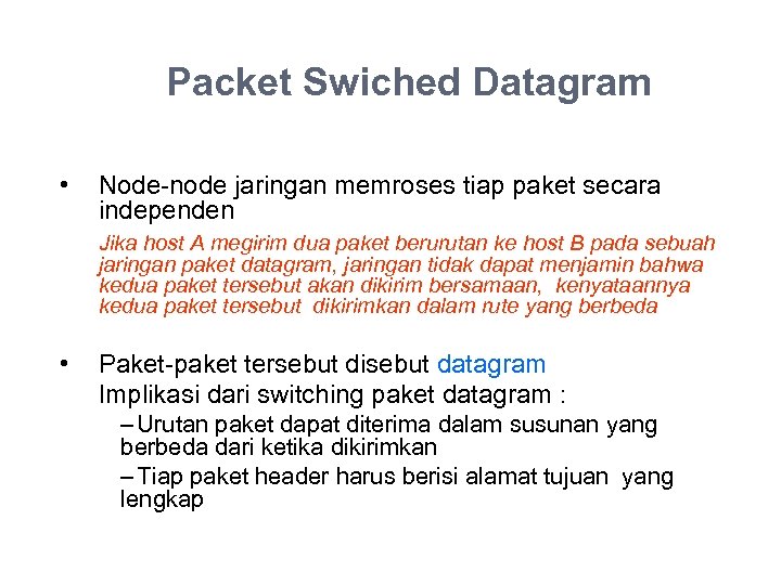 Packet Swiched Datagram • Node-node jaringan memroses tiap paket secara independen Jika host A