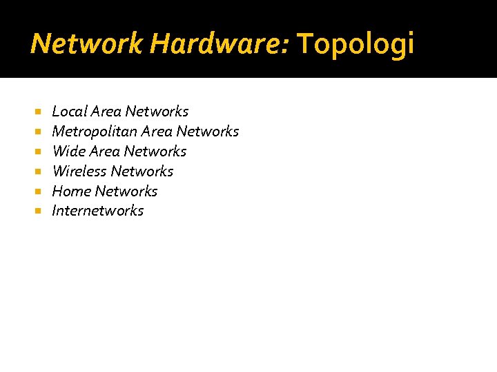 Network Hardware: Topologi Local Area Networks Metropolitan Area Networks Wide Area Networks Wireless Networks