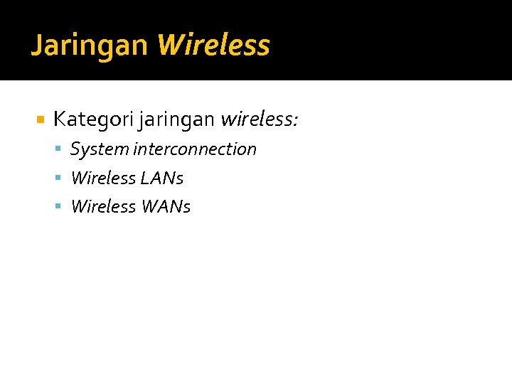 Jaringan Wireless Kategori jaringan wireless: System interconnection Wireless LANs Wireless WANs 