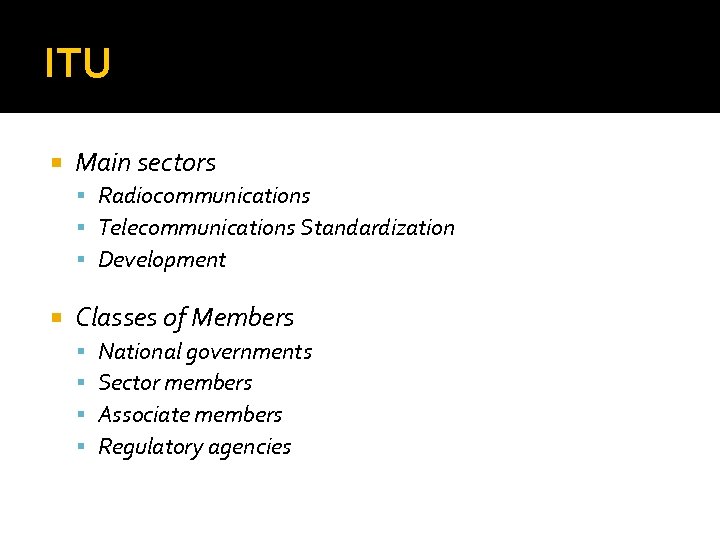 ITU Main sectors Radiocommunications Telecommunications Standardization Development Classes of Members National governments Sector members