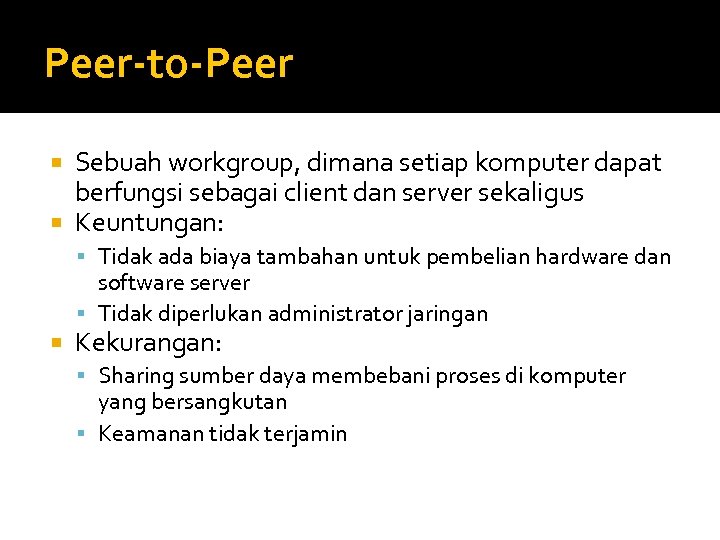 Peer-to-Peer Sebuah workgroup, dimana setiap komputer dapat berfungsi sebagai client dan server sekaligus Keuntungan:
