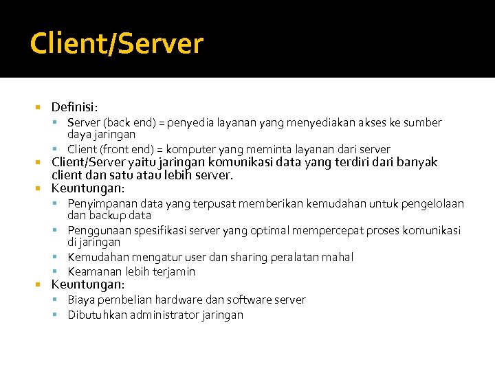Client/Server Definisi: Server (back end) = penyedia layanan yang menyediakan akses ke sumber daya