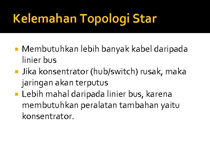 Kelemahan Topologi Star Membutuhkan lebih banyak kabel daripada linier bus Jika konsentrator (hub/switch) rusak,