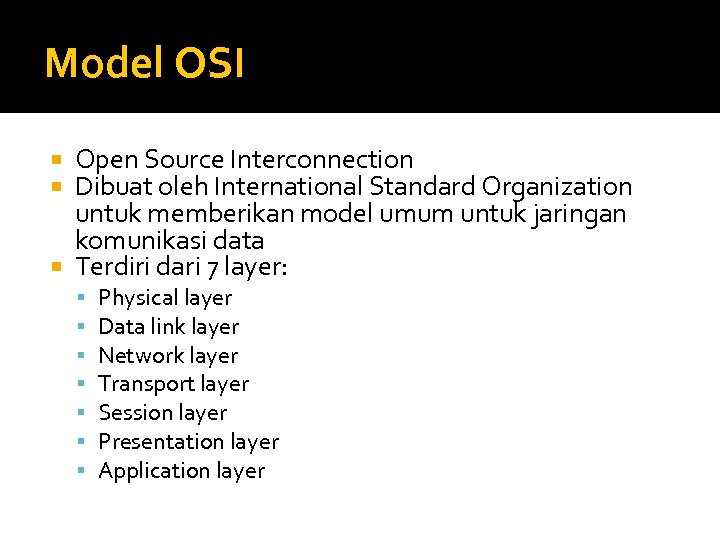 Model OSI Open Source Interconnection Dibuat oleh International Standard Organization untuk memberikan model umum