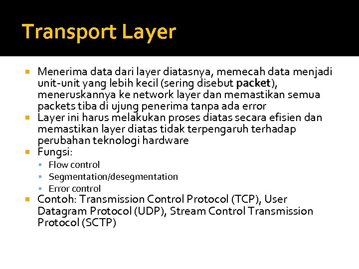 Transport Layer Menerima data dari layer diatasnya, memecah data menjadi unit-unit yang lebih kecil