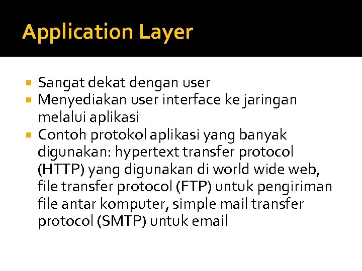 Application Layer Sangat dekat dengan user Menyediakan user interface ke jaringan melalui aplikasi Contoh