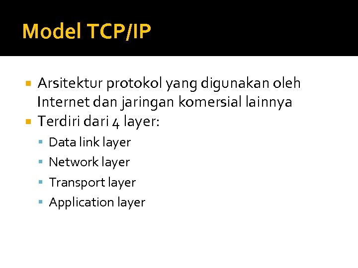 Model TCP/IP Arsitektur protokol yang digunakan oleh Internet dan jaringan komersial lainnya Terdiri dari