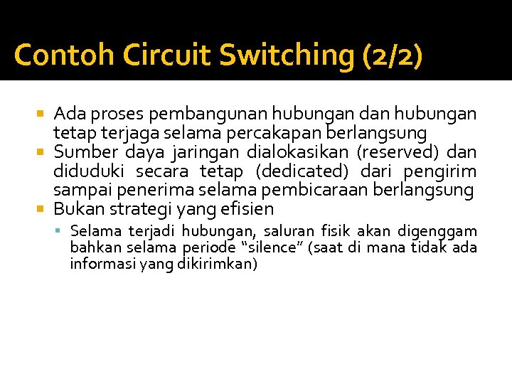 Contoh Circuit Switching (2/2) Ada proses pembangunan hubungan dan hubungan tetap terjaga selama percakapan