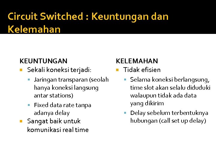 Circuit Switched : Keuntungan dan Kelemahan KEUNTUNGAN Sekali koneksi terjadi: Jaringan transparan (seolah hanya