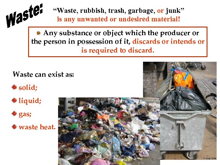 “Waste, rubbish, trash, garbage, or junk” is any unwanted or undesired material! Any substance