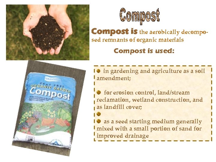 Compost is the aerobically decomposed remnants of organic materials Compost is used: in gardening