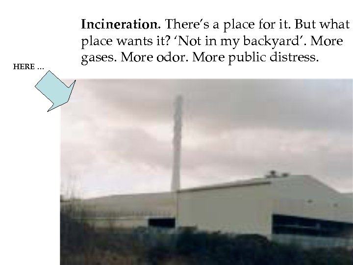 HERE … Incineration. There’s a place for it. But what place wants it? ‘Not