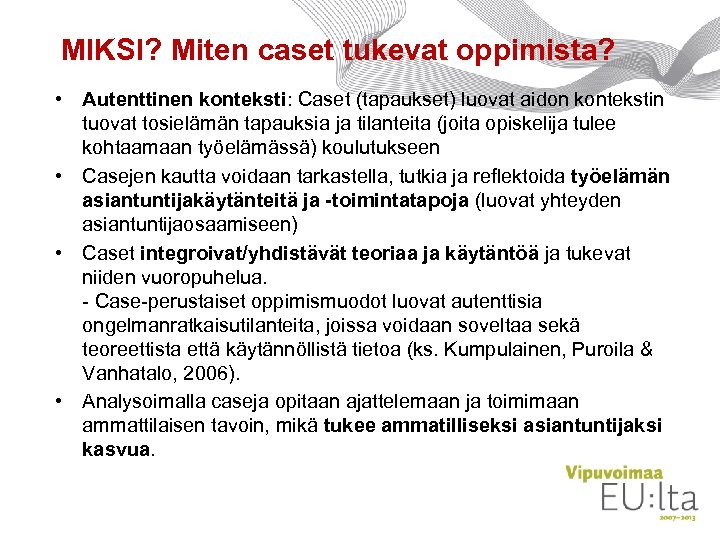 MIKSI? Miten caset tukevat oppimista? • Autenttinen konteksti: Caset (tapaukset) luovat aidon kontekstin tuovat