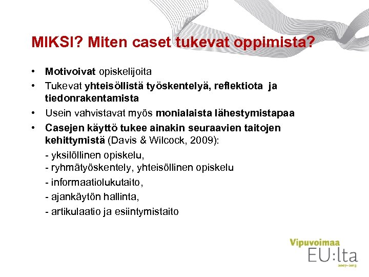 MIKSI? Miten caset tukevat oppimista? • Motivoivat opiskelijoita • Tukevat yhteisöllistä työskentelyä, reflektiota ja