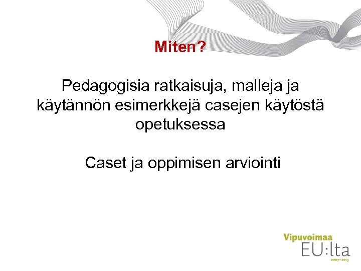 Miten? Pedagogisia ratkaisuja, malleja ja käytännön esimerkkejä casejen käytöstä opetuksessa Caset ja oppimisen arviointi