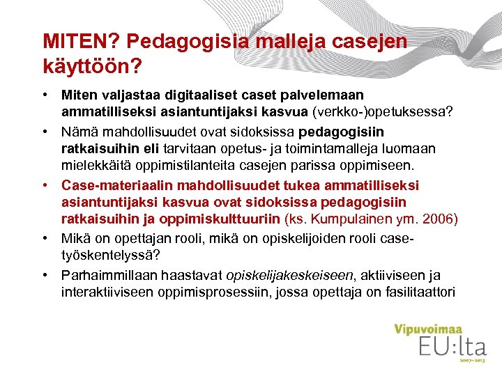 MITEN? Pedagogisia malleja casejen käyttöön? • Miten valjastaa digitaaliset caset palvelemaan ammatilliseksi asiantuntijaksi kasvua