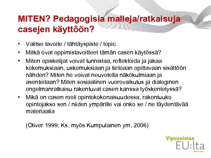 MITEN? Pedagogisia malleja/ratkaisuja casejen käyttöön? • Valitse tavoite / tähtäyspiste / topic • Mitkä
