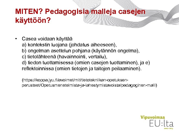 MITEN? Pedagogisia malleja casejen käyttöön? • Casea voidaan käyttää a) kontekstin luojana (johdatus aiheeseen),