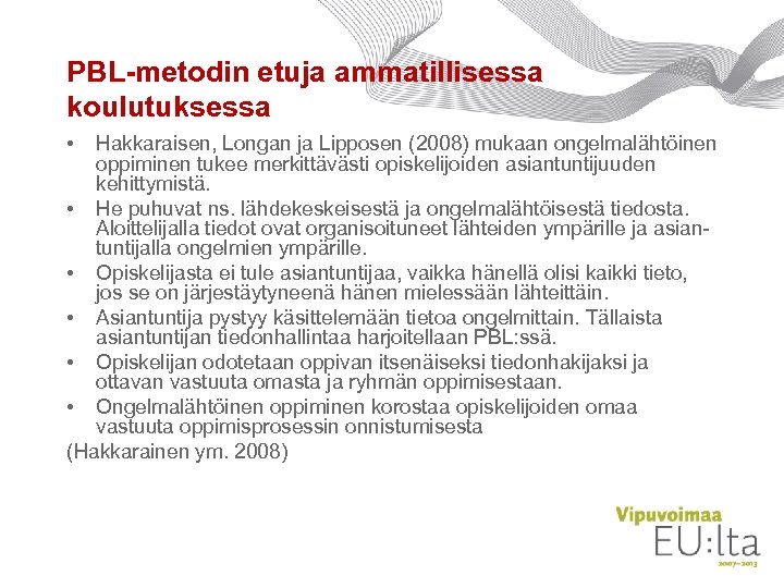 PBL-metodin etuja ammatillisessa koulutuksessa • Hakkaraisen, Longan ja Lipposen (2008) mukaan ongelmalähtöinen oppiminen tukee