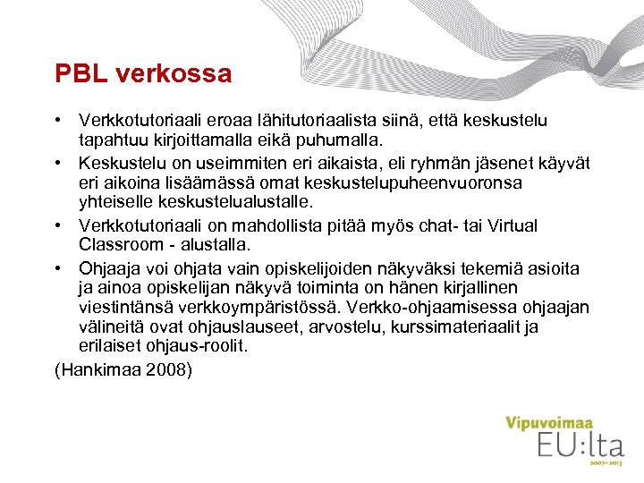 PBL verkossa • Verkkotutoriaali eroaa lähitutoriaalista siinä, että keskustelu tapahtuu kirjoittamalla eikä puhumalla. •