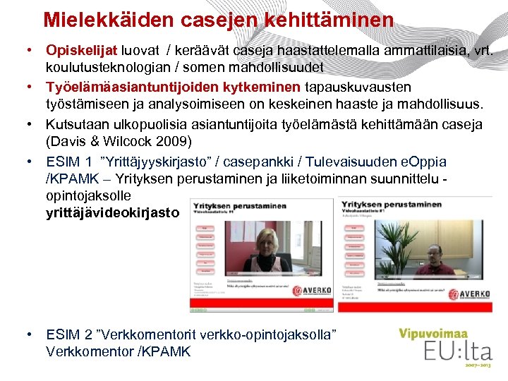 Mielekkäiden casejen kehittäminen • Opiskelijat luovat / keräävät caseja haastattelemalla ammattilaisia, vrt. koulutusteknologian /