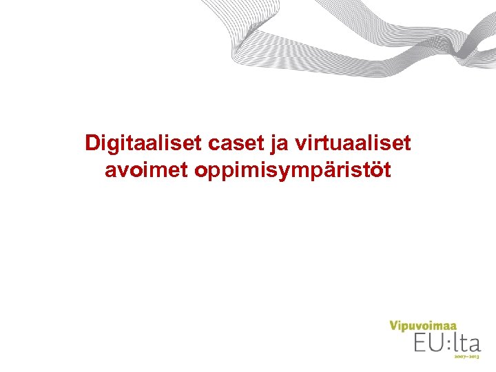 Digitaaliset caset ja virtuaaliset avoimet oppimisympäristöt 