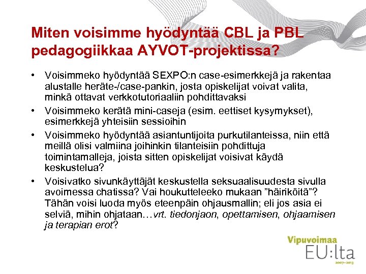 Miten voisimme hyödyntää CBL ja PBL pedagogiikkaa AYVOT-projektissa? • Voisimmeko hyödyntää SEXPO: n case-esimerkkejä