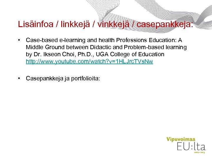 Lisäinfoa / linkkejä / vinkkejä / casepankkeja: • Case-based e-learning and health Professions Education: