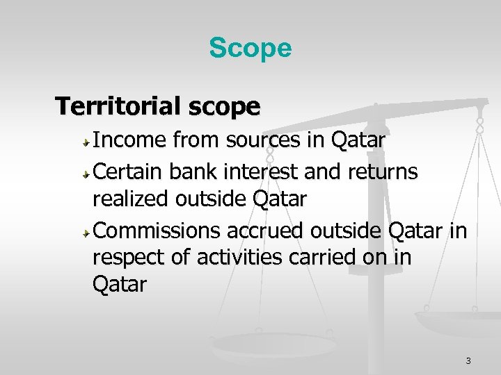 Scope Territorial scope Income from sources in Qatar Certain bank interest and returns realized