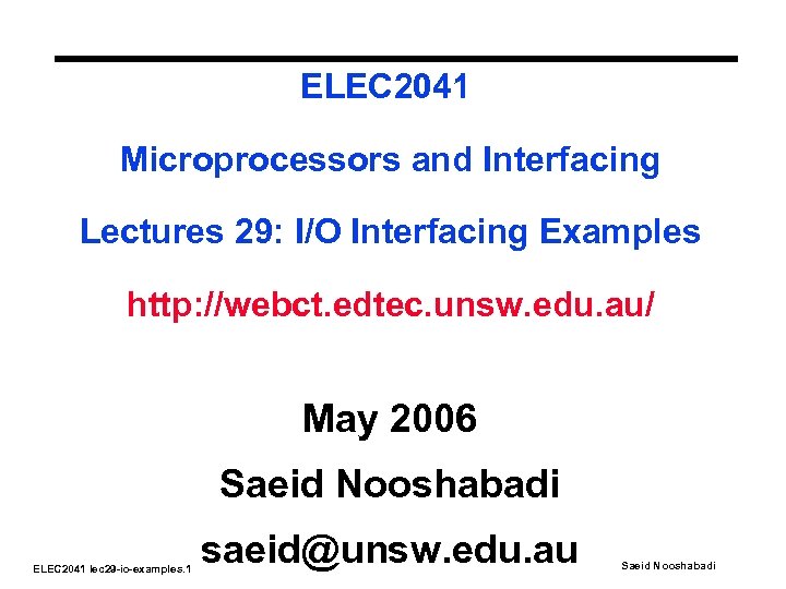 ELEC 2041 Microprocessors and Interfacing Lectures 29: I/O Interfacing Examples http: //webct. edtec. unsw.