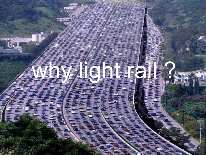 why light rail ? 8 
