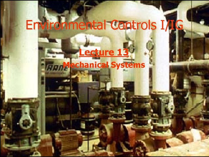 Environmental Controls I/IG Lecture 13 Mechanical Systems 