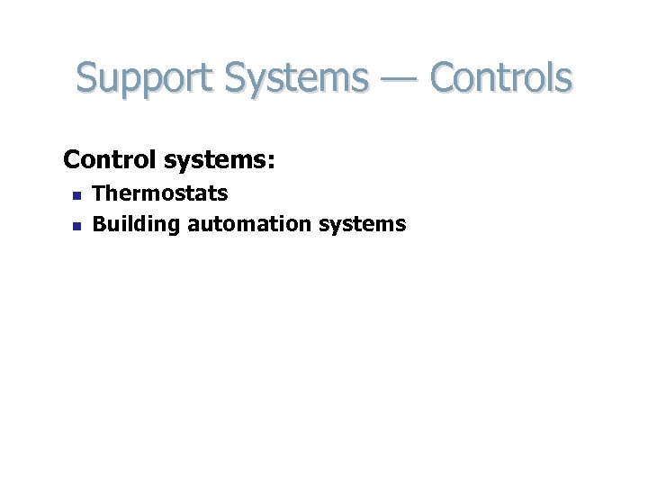 Support Systems — Controls Control systems: n n Thermostats Building automation systems 