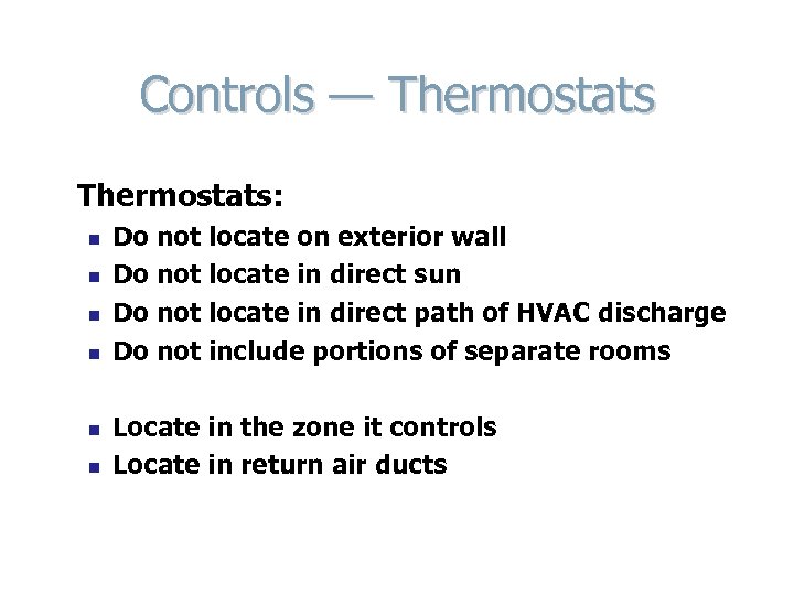 Controls — Thermostats: n n n Do not locate on exterior wall Do not