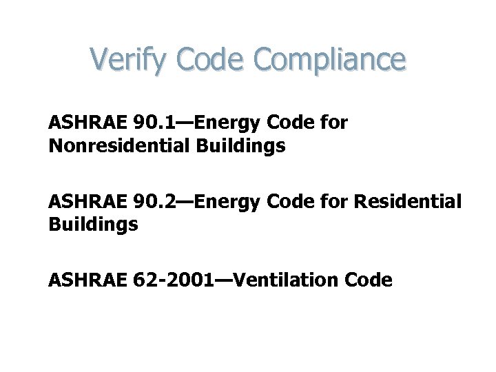 Verify Code Compliance ASHRAE 90. 1—Energy Code for Nonresidential Buildings ASHRAE 90. 2—Energy Code