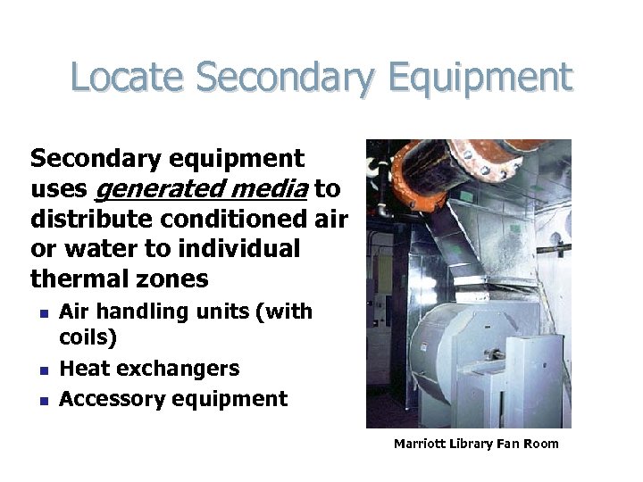Locate Secondary Equipment Secondary equipment uses generated media to distribute conditioned air or water